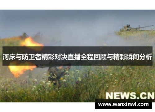 河床与防卫者精彩对决直播全程回顾与精彩瞬间分析